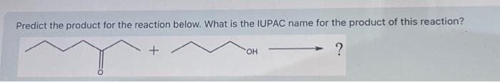 Predict the product for the reaction below. What is the IUPAC name for the product of this reaction?
+
?
OH