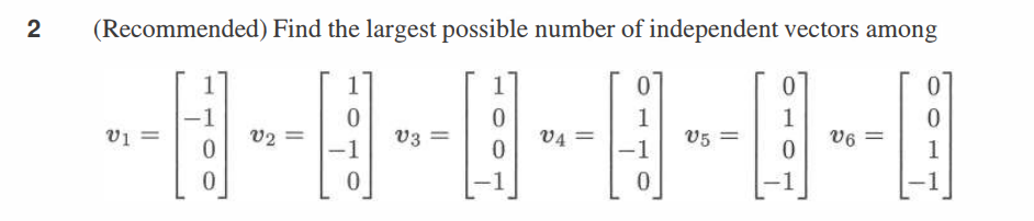 2
(Recommended) Find the largest possible number of independent vectors among
=
0
0
0
0
-----------
0
0
1
1
0
V6
0
1
0
1