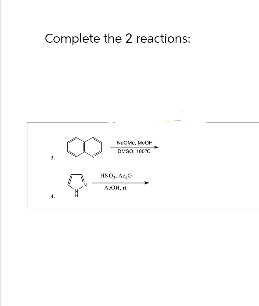Complete the 2 reactions:
3.
4.
NaOMe, MeOH
DMSO, 100°C
HNO3, Ac₂O
AcOH, rt