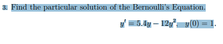 3. Find the particular solution of the Bernoulli's Equation.
y = 5.4y – 12y y(0) = 1.
