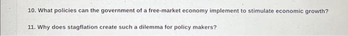 10. What policies can the government of a free-market economy implement to stimulate economic growth?
11. Why does stagflation create such a dilemma for policy makers?