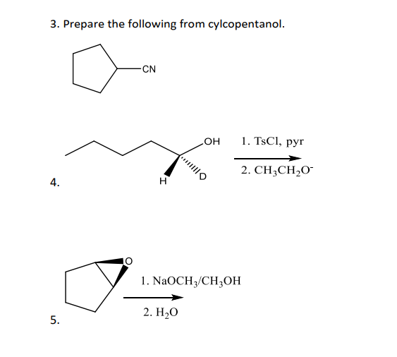 3. Prepare the following from cylcopentanol.
-CN
H
4.
5.
OH
1. TsCl, pyr
1. NaOCH3/CH3OH
2. H₂O
2. CH3CH2O