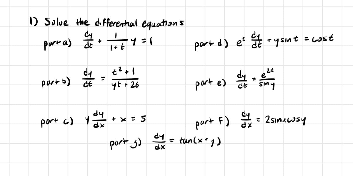1) Solve the differential equations
porta) + 1++
dy
=
4=1
yt +26
part 5)
part c) y dy
+ x = 5
part d) et
+
·ysint
= cost
2t
part e) dy = en
part F) dy = 2 sinxwsy
part 5) dy = tan(x+y).
dx