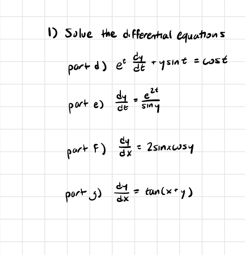 1) Solve the differential equations
part d) et du tysint = cost
part e) dy
dy
2t
siny
part F) 4/4 = 2 sinxwusy
part g) dy
=
tan(x+y)