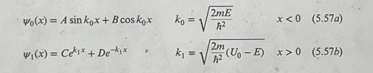 wo(x) = A sin kox + Bcos kox
w₁(x)=Cex + De-*1x
2mE
ko =
x<0 (5.57a)
h²
k₁
==
2mm (U₁ - E)
h²
(U-E) x>0 (5.57b)