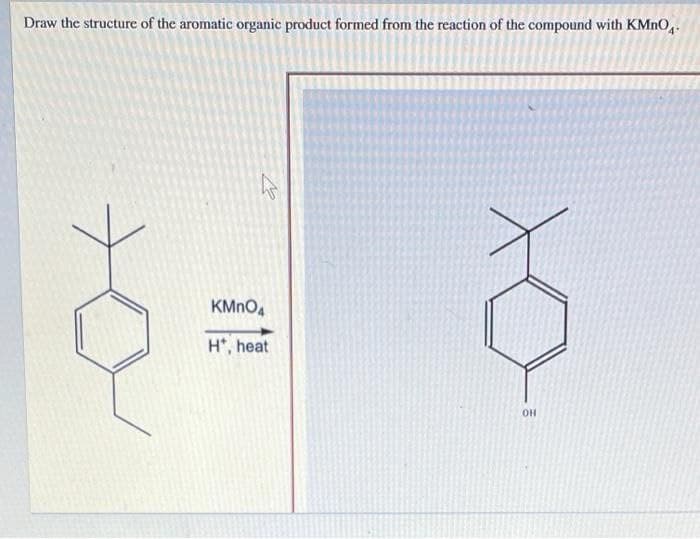 Draw the structure of the aromatic organic product formed from the reaction of the compound with KMnO4.
KMnO4
H*, heat
E
ох
он
