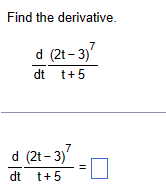 Find the derivative.
7
d (2t-3)'
dt t+5
d (2t-3)
dt t+5
7
