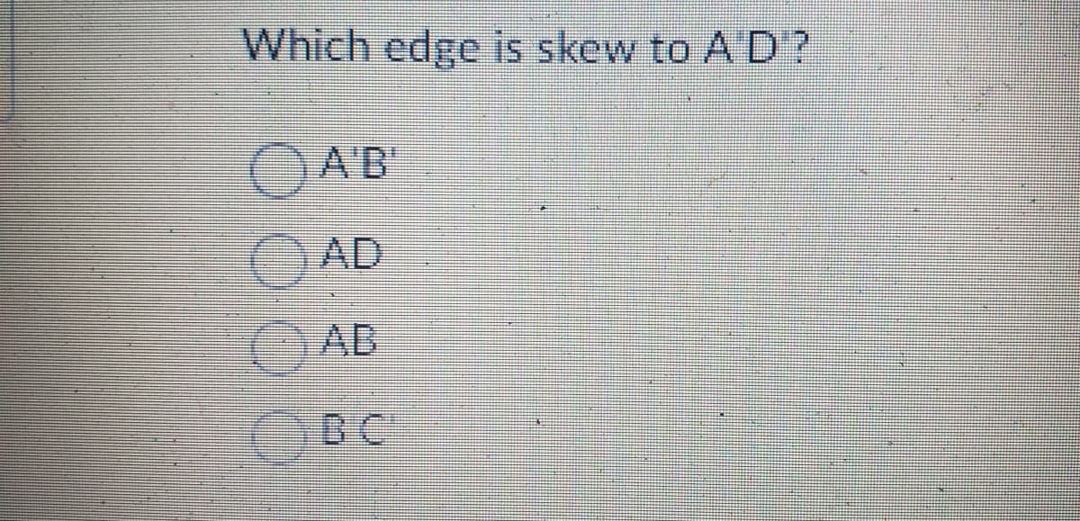 Which edge is skew to A'D'?
A'B
AD
AB
OBC