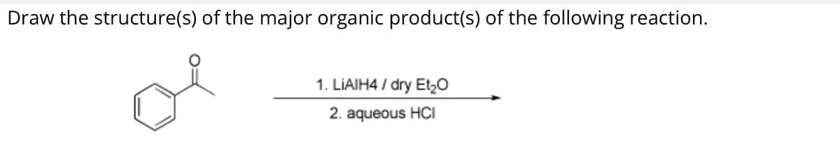 Draw the structure(s) of the major organic product(s) of the following reaction.
1. LiAlH4/dry Et₂O
2. aqueous HCI