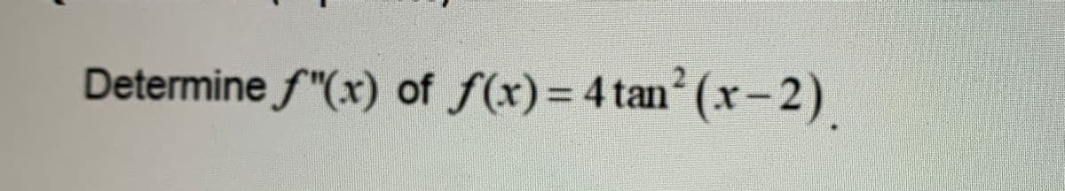 Determine f"(x) of f(x) = 4 tan² (x-2).