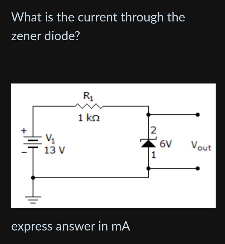 What is the current through the
zener diode?
+
V₁
13 V
R₁
1 ΚΩ
express answer in mA
2
4
1
6V
Vout