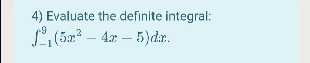 4) Evaluate the definite integral:
L (5x² – 4.x + 5)dx.
-
