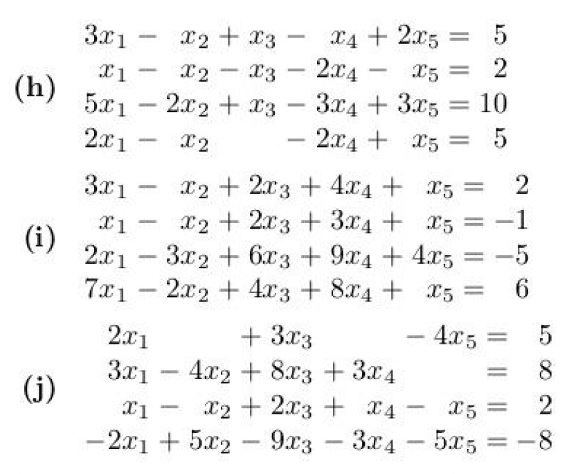 (h)
-
3x1
X1
-
-
X2
X2
5x12x2
2x1-
-
X3 x4 + 2x5
5
-
X3
-
2x4-
x5 =
2
x3
-
X2
-
3x43x510
2x4x5=
5
2x1
(j)
X1
-
-2x15x29x3
3x1
-
(i)
X1 x2 + 2x3 + 3×4 +
2x13x26x3 + 9x4 +
7x12x2+4x3 + 8x4 + x5 =
+ 3x3
3x14x2+8x3 + 3x4
x22x3x4
-
3x45x5=-8
x22x3 + 4x4 +
x5
2
×5
-1
4x5 = -5
6
-
4x5
5
8
-
x5 =
2