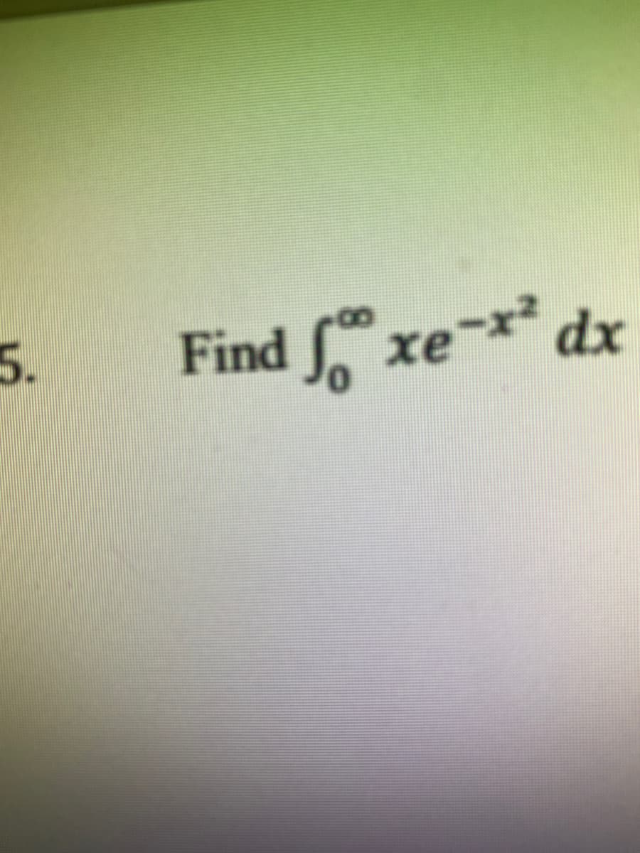 5.
Find xe-x² dx
