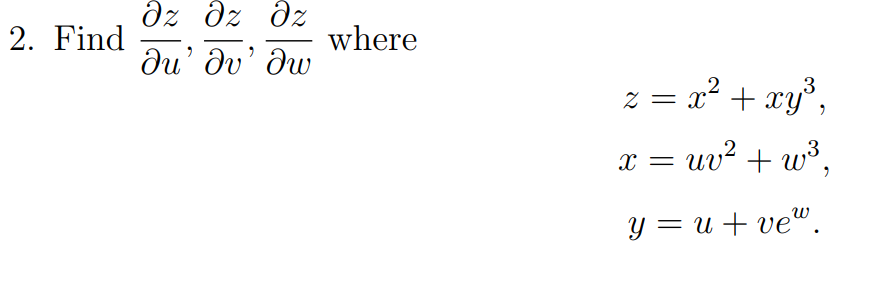 Əz Əz Əz
2. Find
where
Ju' Iv' I w
z = x² + xy³,
x = uv² + w³,
y = u+ve".
