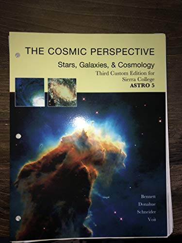 The Cosmic Perspective: Stars, Galaxies, & Cosmology: Third Custom Edition For Sierra College Astro 5 - 1st Edition - by Jeffrey Bennett, Megan Donahue, Nicholas Schneider - ISBN 9781323479124