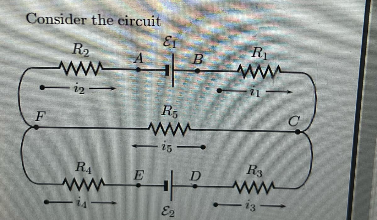 Consider the circuit
R2
ww
R1
ww
B
2
R5
ww
25
R4
R3
E
ww
i3-
E2
