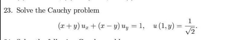 23. Solve the Cauchy problem
1
(x + y) uz + (x – y) Uy = 1, u (1, y):
