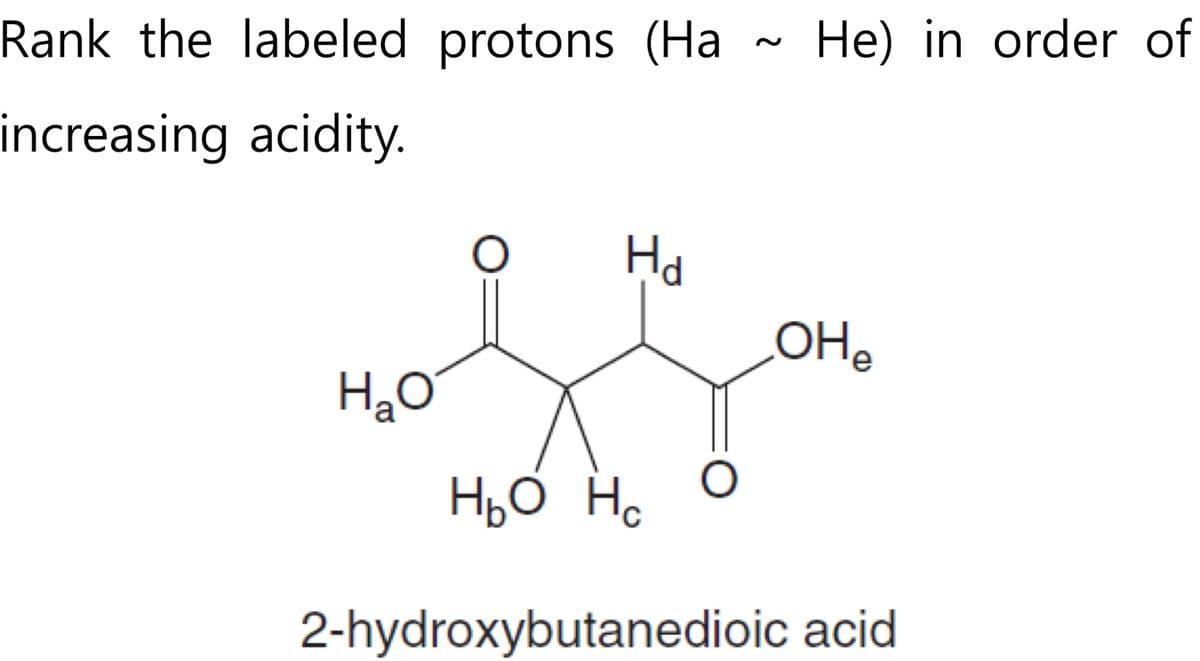 Rank the labeled protons (Ha
increasing acidity.
нао
На
O
He) in order of
OHe
Hoo Hc
2-hydroxybutanedioic acid