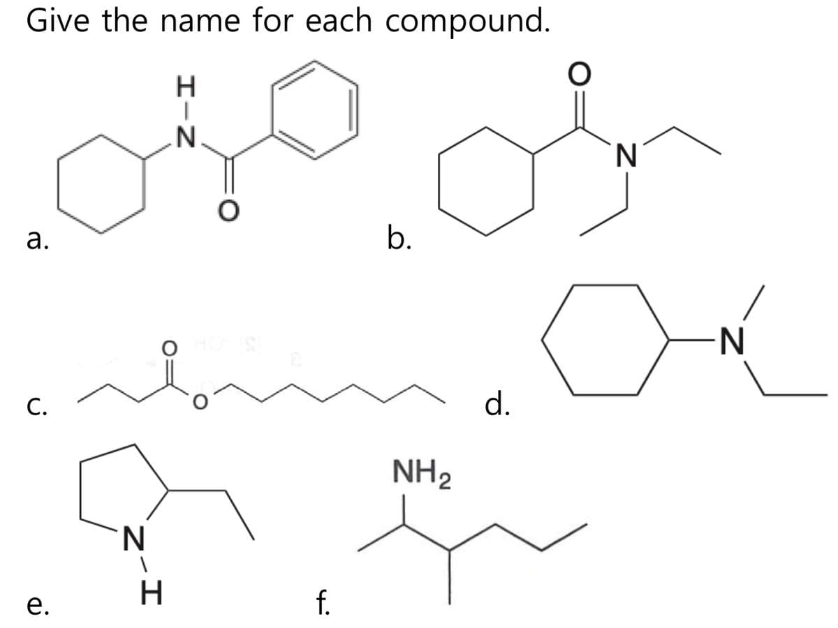 Give the name for each compound.
H
.N.
a.
C.
e.
N
1
O
O HOT ISI
H
f.
b.
NH₂
d.
O
N
N