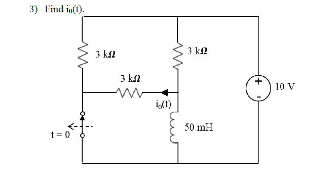 3) Find io(t).
←-
t = 0
3 ΚΩ
3 ΚΩ
ww
io(t)
3 ΚΩ
50 mH
+
10 V