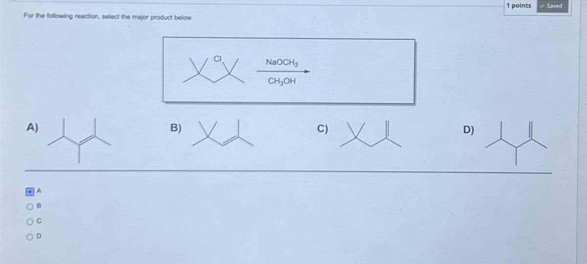 For the following reaction, select the major product below.
A)
B
Oc
OO
D
B)
хох
Хл
NaOCH3
CH3OH
ахл
D)
1 points
✓ Saved