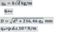 qb= k√d kg/m
q+bw
D=√√d² +216,46 q, mm
qw=p.d.c.10-³ N/m