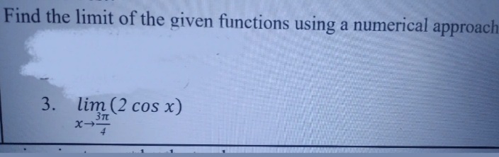 Find the limit of the given functions using a numerical approach
3.
lim (2 cos x)
3T
4.
