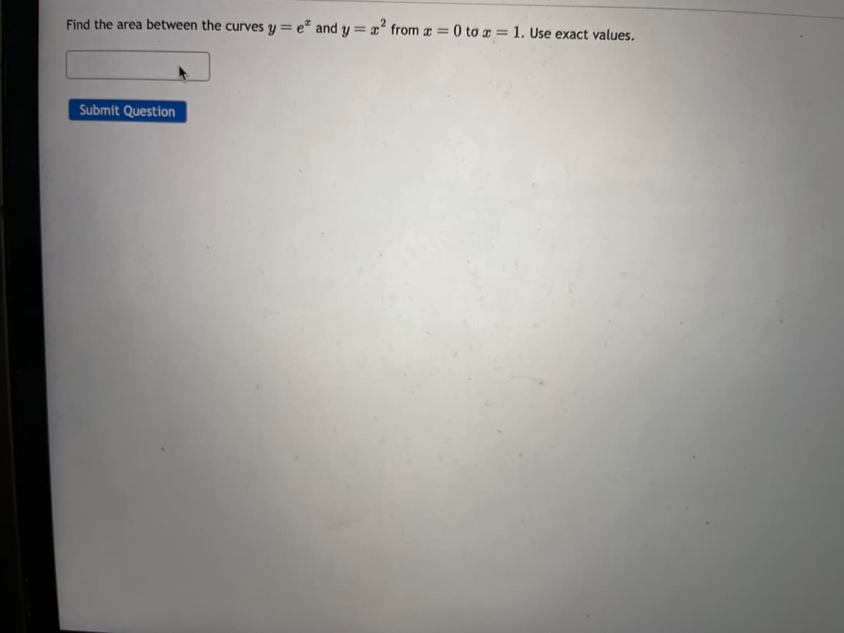 Find the area between the curves y = e² and y = x² from x = 0 to x = 1. Use exact values.
Submit Question