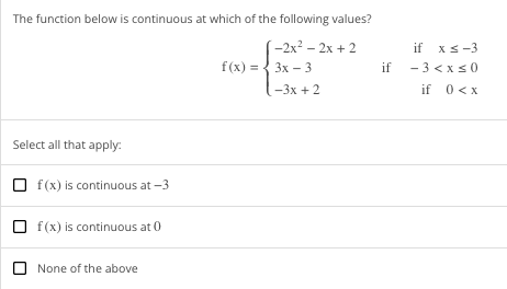 The function below is continuous at which of the following values?
[-2x² - 2x + 2
Select all that apply:
Of(x) is continuous at -3
Of(x) is continuous at 0
None of the above
f(x) = 3x - 3
-3x + 2
if
if xs-3
-3<x≤0
if 0<x