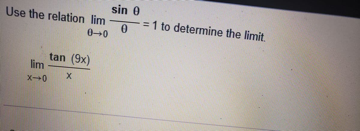 sin 0
Use the relation lim
=D1 to determine the limit,
0-→0
tan (9x)
lim
X→0
