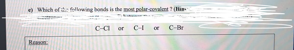 e) Which of the following bonds is the most polar-covalent ? (Hin
Chater
Reason:
C-C1
or
C-I
or C-Br