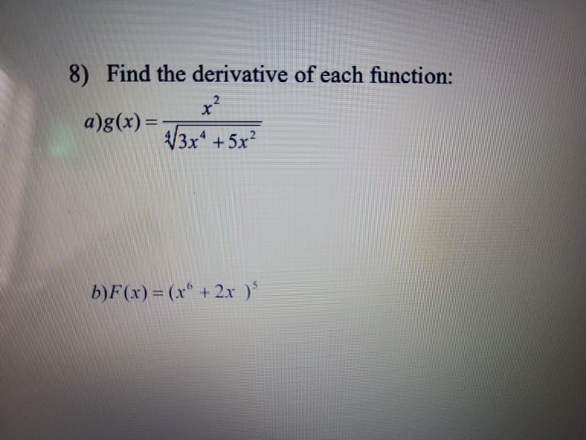 8) Find the derivative of each function:
a)g(x) =
V3x +5x?
b)F(x)=(x" + 2x )'
