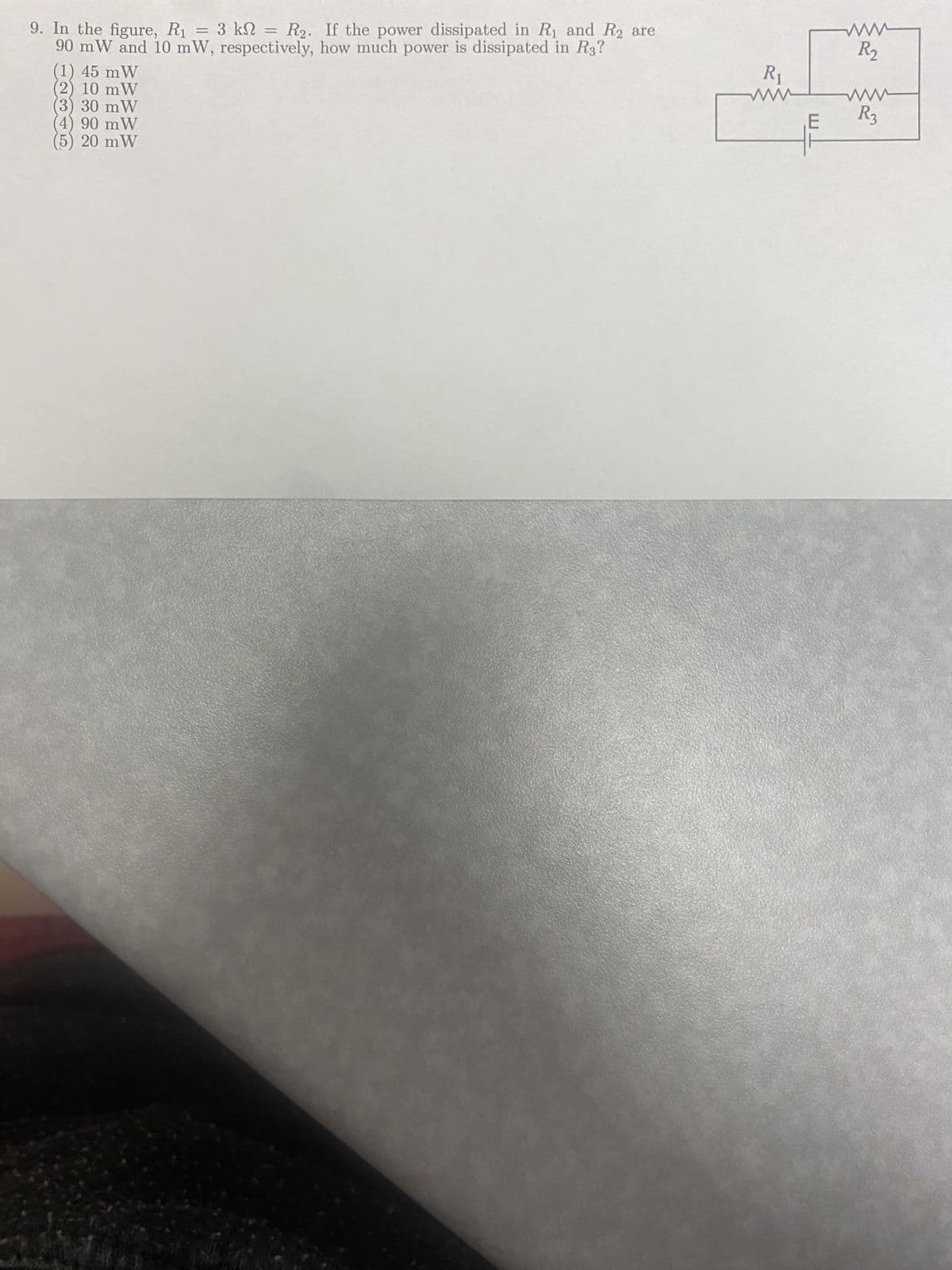 9. In the figure, R₁ = 3 kn = R₂. If the power dissipated in R₁ and R2 are
90 mW and 10 mW, respectively, how much power is dissipated in R3?
(1) 45 mW
(2) 10 mW
3) 30 mW
4) 90 mW
20 mW
R₁
E
www
R₂
R3