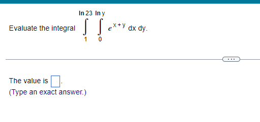 In 23 In y
Evaluate the integral
!!
1
0
The value is
(Type an exact answer.)
ex+1
dx dy.