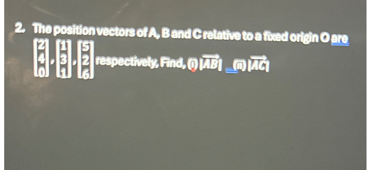 2. The position vectors of A, B and C relative to a fixed origin O are
respectively, Find, ABIMAC