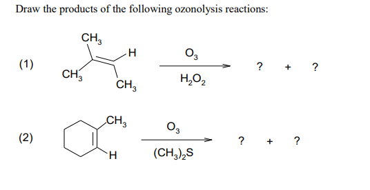 Draw the products of the following ozonolysis reactions:
CH3
(1)
? +
?
CH3
H,O2
CH,
CH3
(2)
? + ?
H.
(CH,),S
