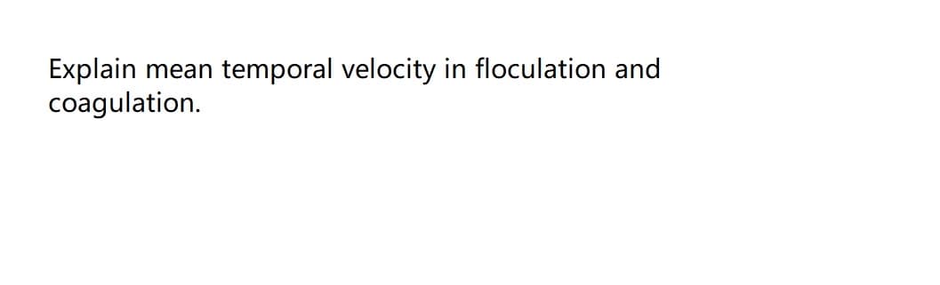 Explain
coagulation.
mean temporal velocity in floculation and
