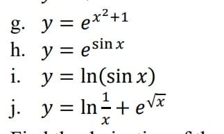 g.
h.
i.
O
j.
y = ex² +1
y = esinx
y = ln(sin x)
y = ln²+e√x
Xx