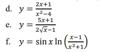 d. y =
2x+1
x²-4
5x+1
e. y=
2√√x-1
f. y = sin x ln
sinx In (21)