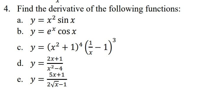 4. Find the
a. y = x² sin x
b. y = ex cos x
3
c. y = (x² + 1)^¹ (²-1) ²³
2x+1
d. y =
e. y =
derivative of the following functions:
x²-4
5x+1
2√√x-1