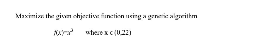 Maximize the given objective function using a genetic algorithm
f(x)=x³ where x € (0,22)