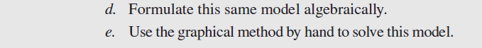 d. Formulate this same model algebraically.
e. Use the graphical method by hand to solve this model.