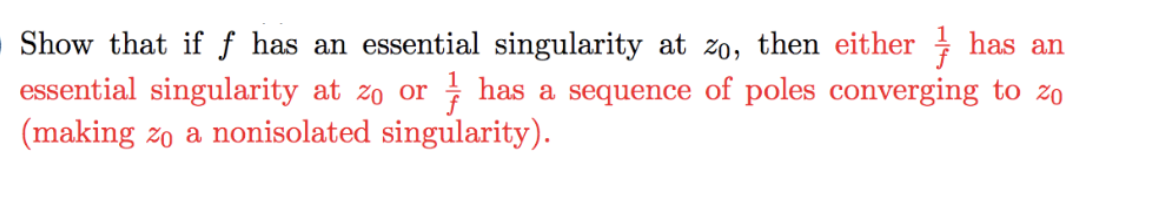 Show that if ƒ has an essential singularity at zo, then either has an
essential singularity at zo or has a sequence of poles converging to zo
(making zo a nonisolated singularity).