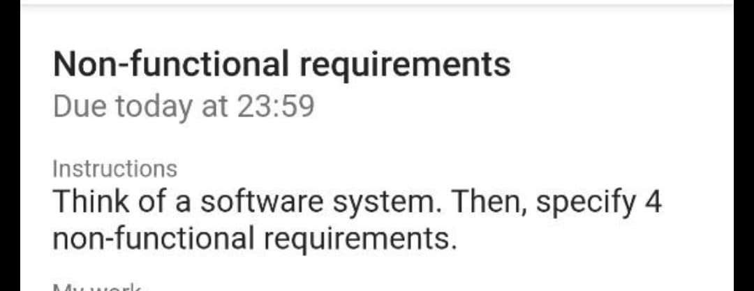 Non-functional requirements
Due today at 23:59
Instructions
Think of a software system. Then, specify 4
non-functional requirements.

