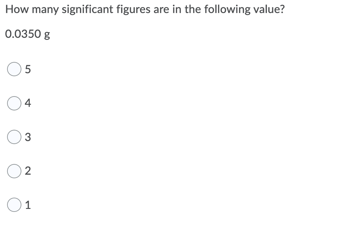 How many significant figures are in the following value?
0.0350 g
5
4
3
1
