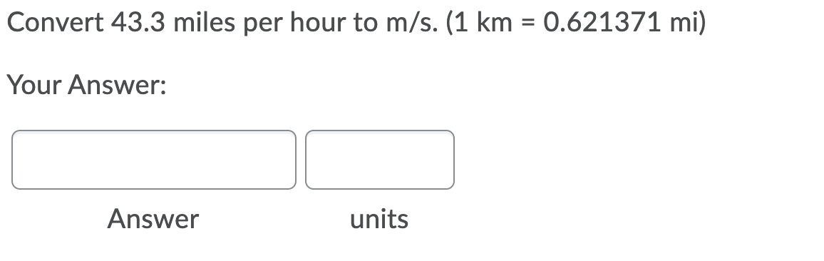 Convert 43.3 miles per hour to m/s. (1 km = 0.621371 mi)
%3D
Your Answer:
Answer
units
