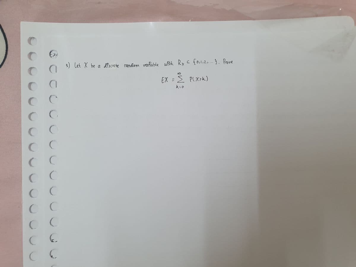 C
C
C
Exc
с
(
3) let X be a discrete random variable with Rx C {0,1,2,... y. Prove
0
C
C
O
C
Сс
СС
CC
СС
C
СС
CC
CE
C
C
EX =< P(x>k)
k=0