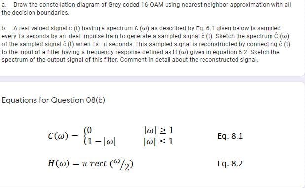 a. Draw the constellation diagram of Grey coded 16-QAM using nearest neighbor approximation with all
the decision boundaries.
