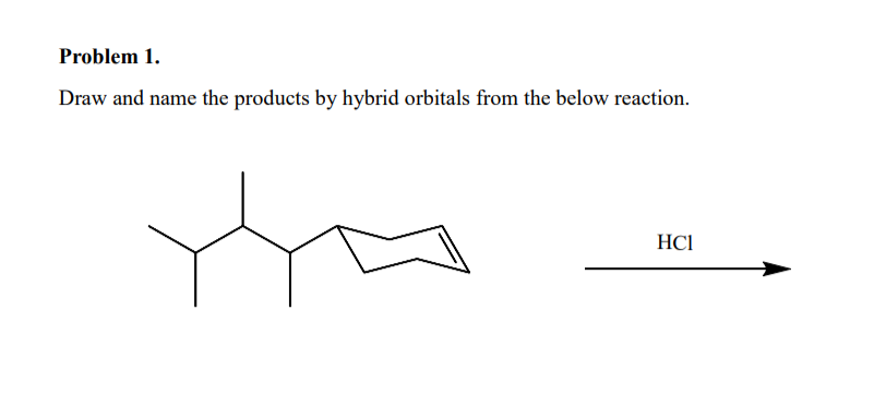 Problem 1.
Draw and name the products by hybrid orbitals from the below reaction.
HCI
